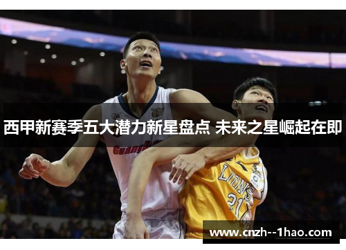 西甲新赛季五大潜力新星盘点 未来之星崛起在即