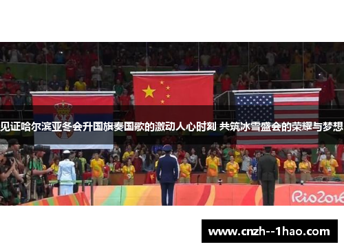 见证哈尔滨亚冬会升国旗奏国歌的激动人心时刻 共筑冰雪盛会的荣耀与梦想