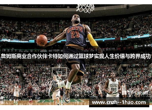 詹姆斯商业合作伙伴卡特如何通过篮球梦实现人生价值与跨界成功 詹姆斯商业合作伙伴卡特如何通过篮球梦实现人生价值与跨界成功