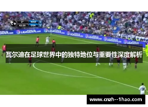 瓦尔迪在足球世界中的独特地位与重要性深度解析