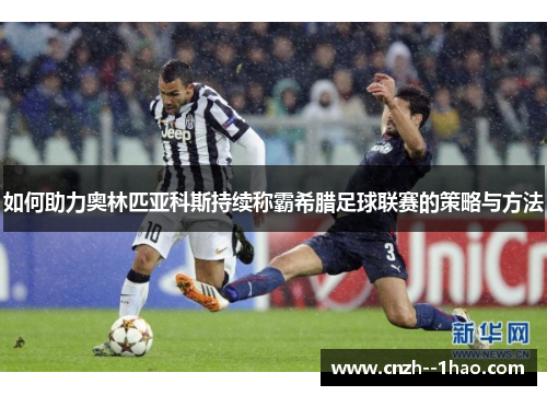 如何助力奥林匹亚科斯持续称霸希腊足球联赛的策略与方法