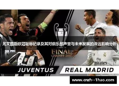 尤文图斯欧冠耻辱纪录及其对俱乐部声誉与未来发展的深远影响分析