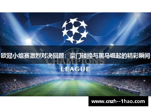 欧冠小组赛激烈对决回顾：豪门碰撞与黑马崛起的精彩瞬间