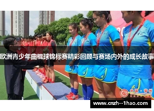 欧洲青少年曲棍球锦标赛精彩回顾与赛场内外的成长故事