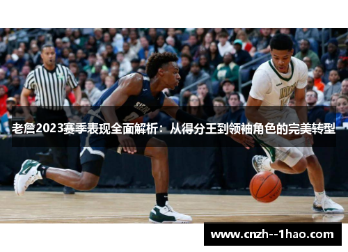 老詹2023赛季表现全面解析:从得分王到领袖角色的完美转型 老詹2023赛季表现全面解析:从得分王到领袖角色的完美转型