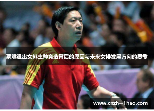 蔡斌退出女排主帅竞选背后的原因与未来女排发展方向的思考