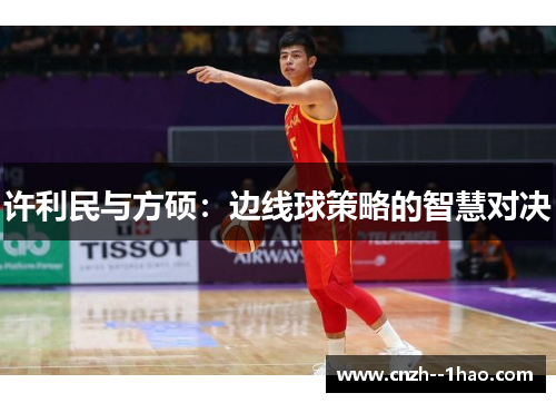 许利民与方硕：边线球策略的智慧对决