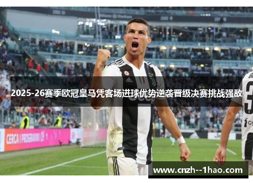 2025-26赛季欧冠皇马凭客场进球优势逆袭晋级决赛挑战强敌