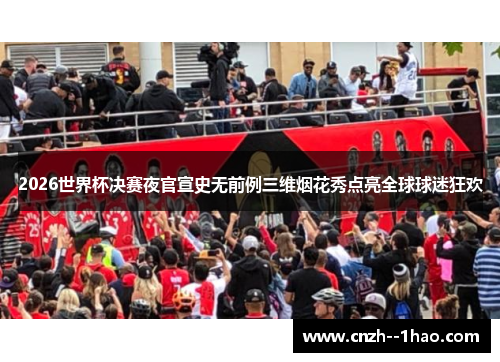 2026世界杯决赛夜官宣史无前例三维烟花秀点亮全球球迷狂欢