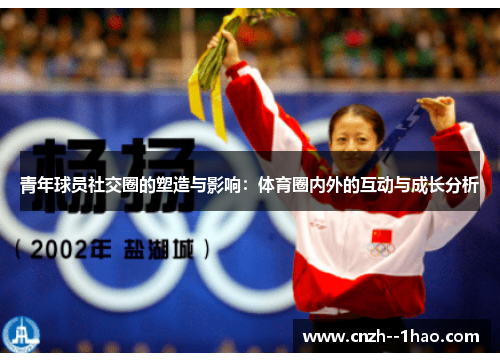 青年球员社交圈的塑造与影响：体育圈内外的互动与成长分析