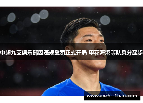 中超九支俱乐部因违规受罚正式开局 申花海港等队负分起步 中超九支俱乐部因违规受罚正式开局 申花海港等队负分起步